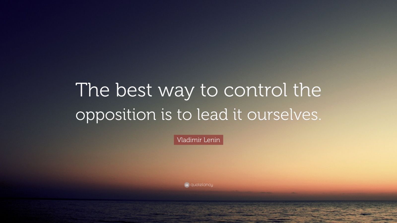 The best way to control the opposition is to lead it ourselves.